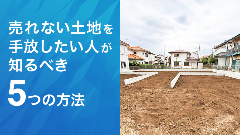 売れない土地を手放したい人が知るべき5つの方法